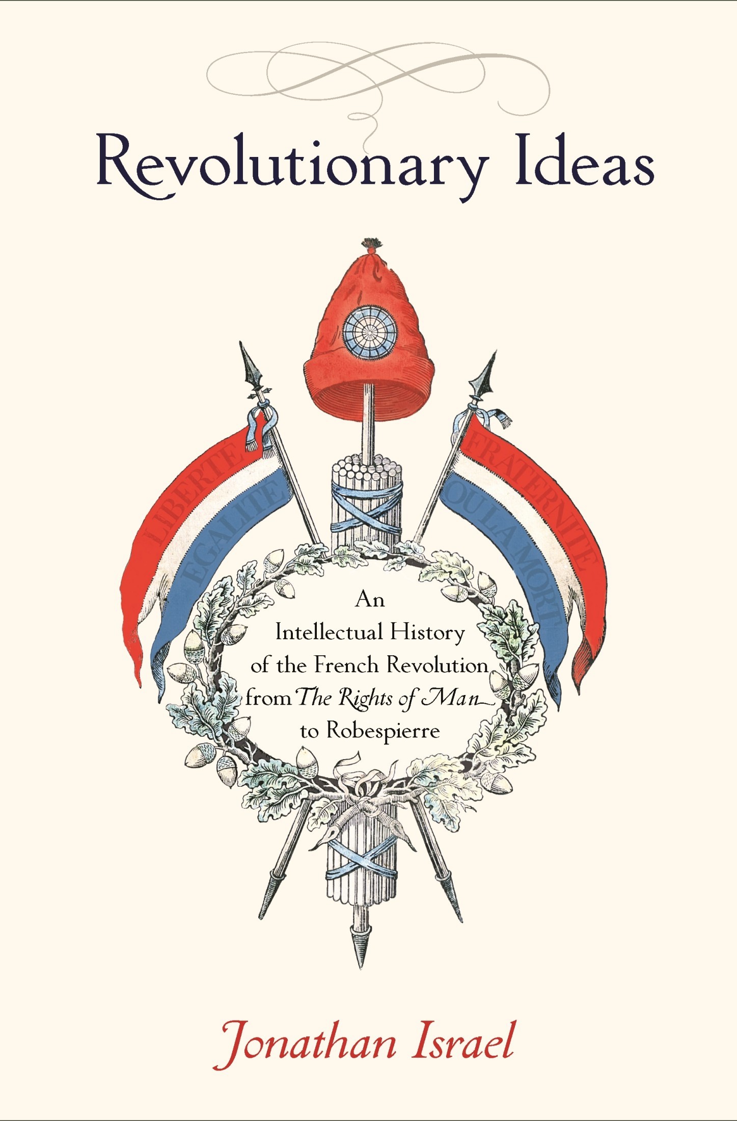 Revolutionary Ideas: An Intellectual History of the French Revolution From the Rights of Man to Robespierre